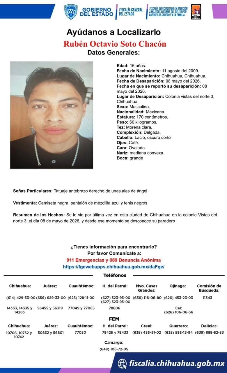 La Fiscalía busca a Rubén Octavio Soto Chacón, de 16 años, desaparecido desde el 8 de mayo en la colonia Vistas del Norte 3 de Chihuahua. Tiene tatuaje de alas de ángel en el antebrazo. Conoce sus características y los números de contacto aquí.
