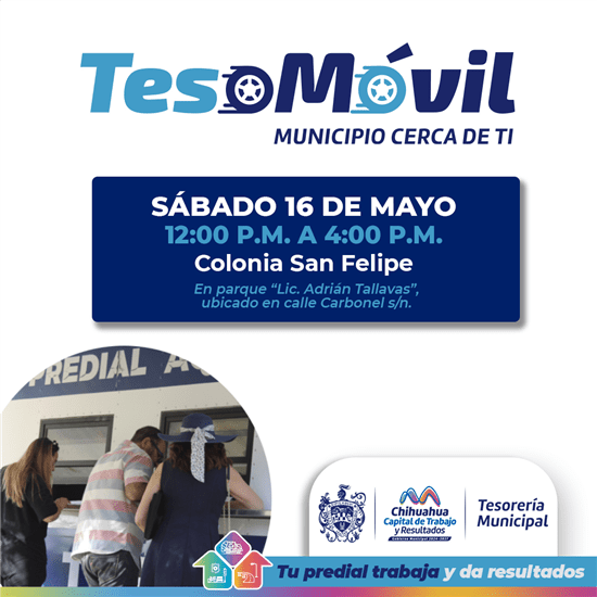 El Teso Móvil de la Tesorería Municipal estará este sábado 16 de mayo de 12:00 a 16:00 horas en el parque Lic. Adrián Tallavas, colonia San Felipe, para pago de Predial y convenios sin necesidad de ir al centro.

