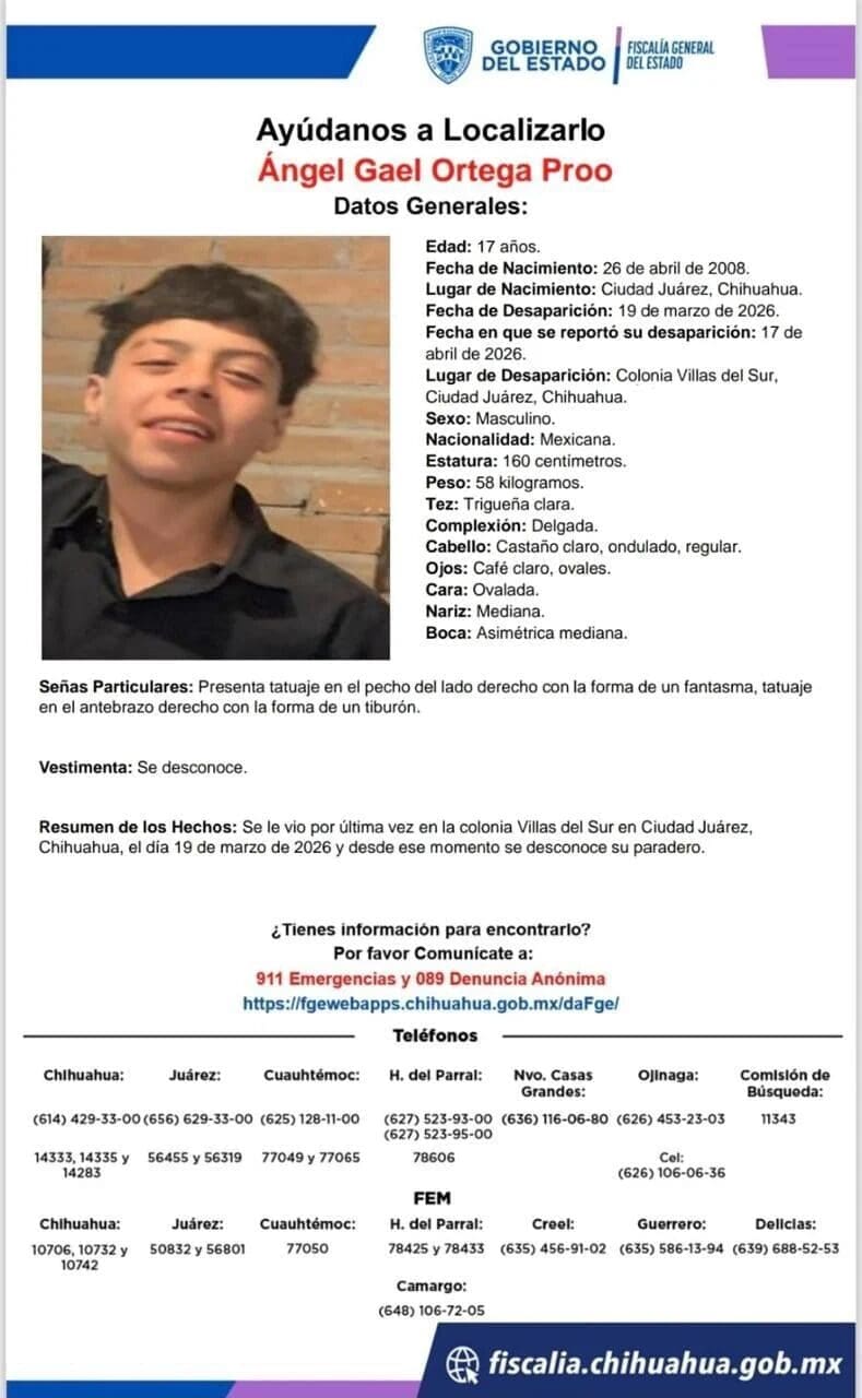 La Fiscalía Zona Norte busca a Ángel Gael Ortega Proo, de 17 años, desaparecido desde el 19 de marzo en Villas del Sur, Ciudad Juárez. Tiene tatuajes de fantasma y tiburón. Conoce cómo reportar información.
